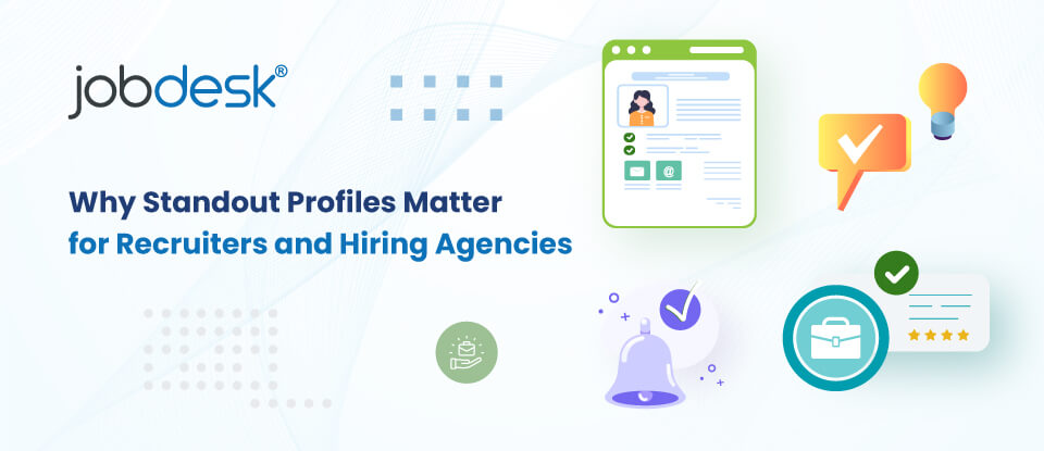 Why Standout Profiles Matter for Recruiters and Hiring Agencies