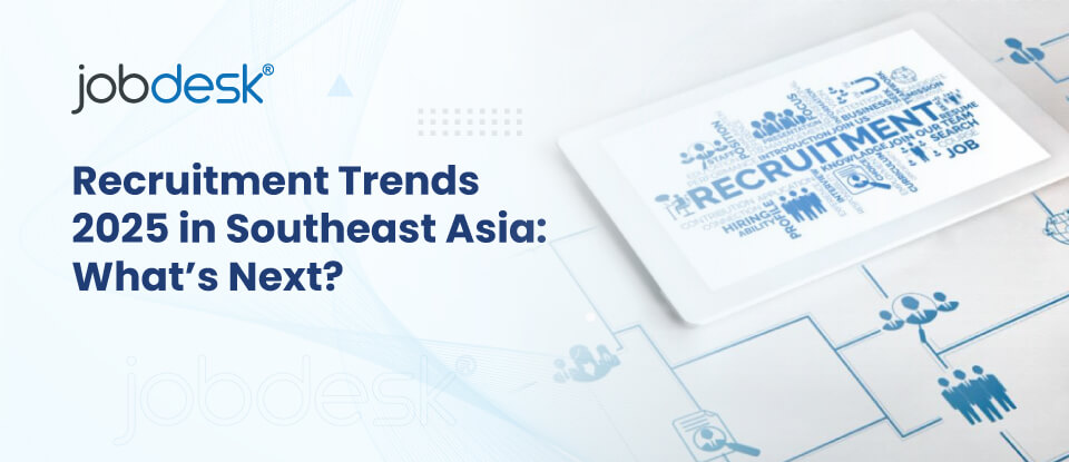  Recruitment Trends 2025 in Southeast Asia: What’s Next?